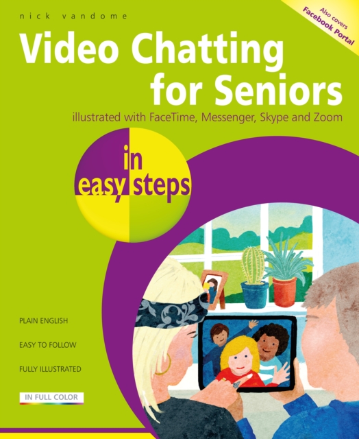 Video Chatting for Seniors in easy steps : Video call and chat using FaceTime, Facebook Messenger, Facebook Portal, Skype and Zoom, Paperback / softback Book