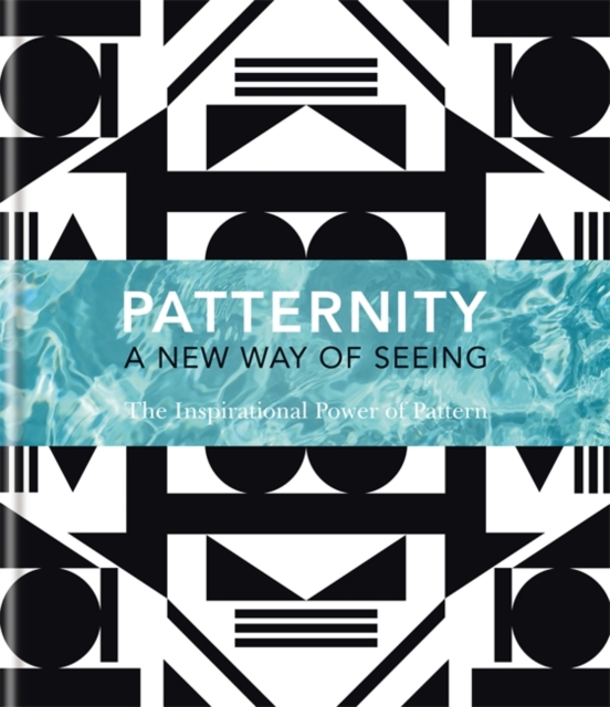 PATTERNITY : A New Way of Seeing: The Inspirational Power of Pattern, Hardback Book