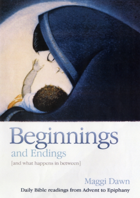 Beginnings and Endings (and what happens in between) : Daily Bible readings from Advent to Epiphany, Paperback / softback Book