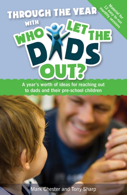 Through the Year with Who Let The Dads Out? : A year's worth of ideas for reaching out to dads and their pre-school children, Paperback / softback Book