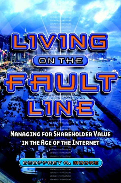 Living on the Fault Line : Managing for Shareholder Value in the Age of the Internet, Paperback / softback Book