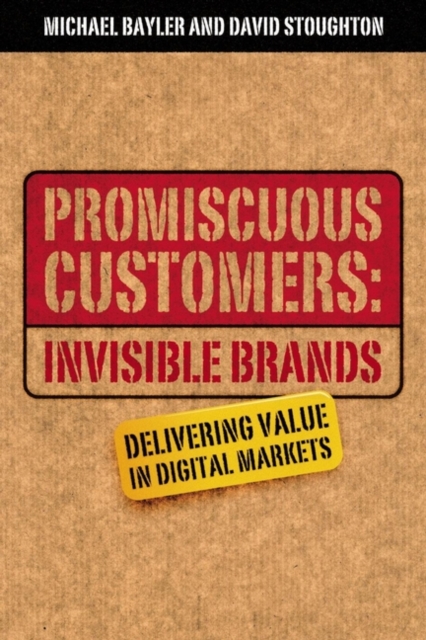 Promiscuous Customers:Invisible Brands : Delivering Value in Digital Markets, Paperback / softback Book