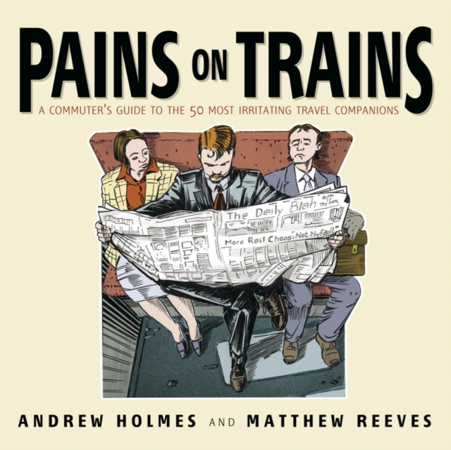 Pains on Trains : A Commuter's Guide to the 50 Most Irritating Travel Companions, Paperback / softback Book