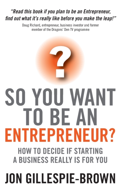 So You Want To Be An Entrepreneur? : How to decide if starting a business is really for you, Paperback / softback Book
