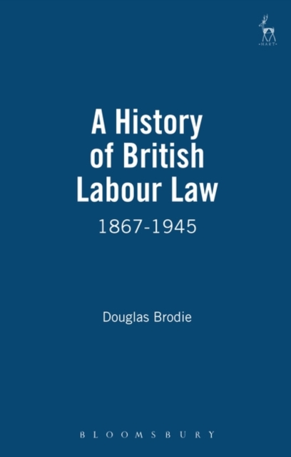 A History of British Labour Law : 1867-1945, Hardback Book