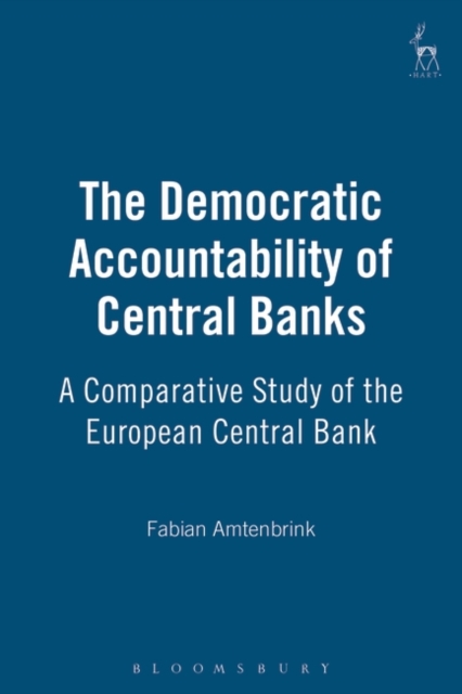 The Democratic Accountability of Central Banks : A Comparative Study of the European Central Bank, Hardback Book