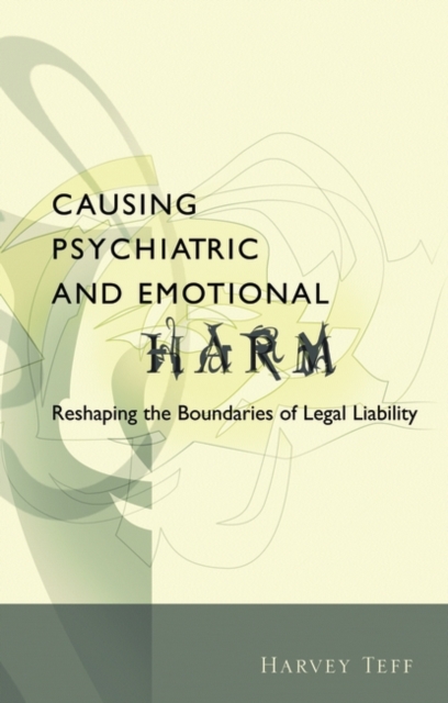 Causing Psychiatric and Emotional Harm : Reshaping the Boundaries of Legal Liability, Hardback Book