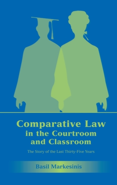 Comparative Law in the Courtroom and Classroom : The Story of the Last Thirty-Five Years, Hardback Book