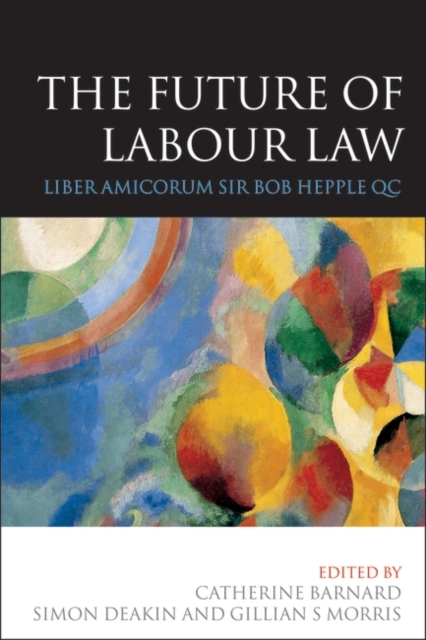 The Future of Labour Law : Liber Amicorum Sir Bob Hepple QC, Hardback Book