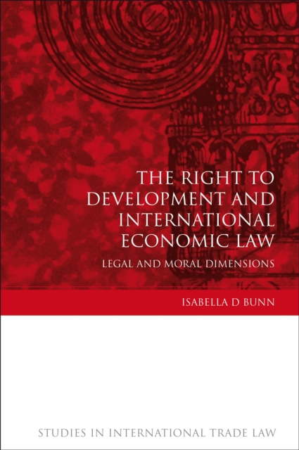 The Right to Development and International Economic Law : Legal and Moral Dimensions, Hardback Book