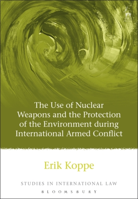 The Use of Nuclear Weapons and the Protection of the Environment during International Armed Conflict, Hardback Book