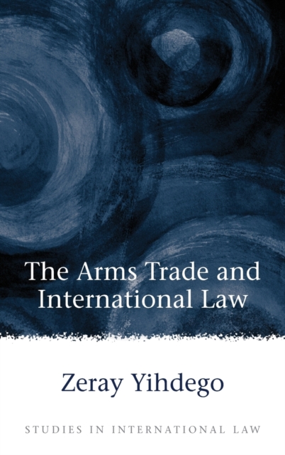 The Arms Trade and International Law, Hardback Book
