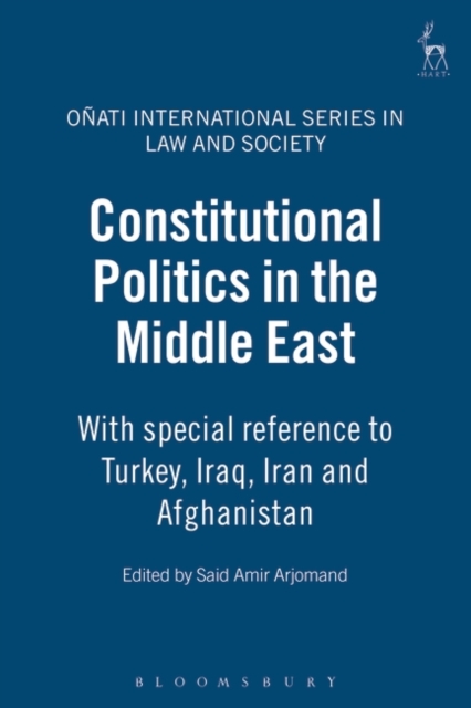 Constitutional Politics in the Middle East : With Special Reference to Turkey, Iraq, Iran and Afghanistan, Hardback Book