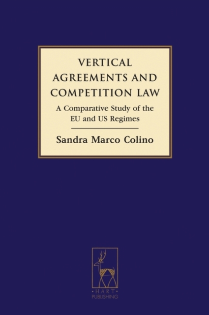 Vertical Agreements and Competition Law : A Comparative Study of the EU and US Regimes, Hardback Book