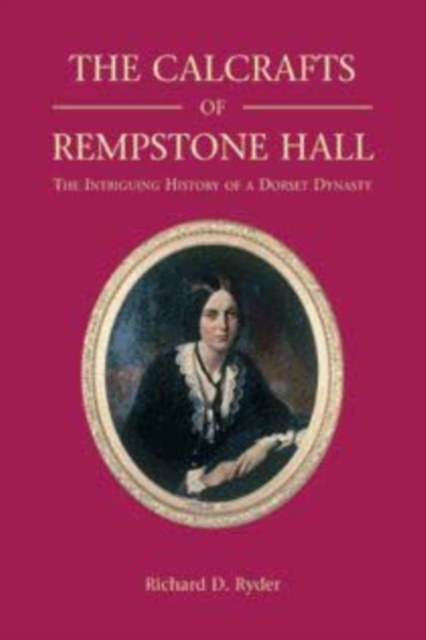 The Calcrafts of Rempstone Hall : The Intriguing History of a Dorset Dynasty, Hardback Book