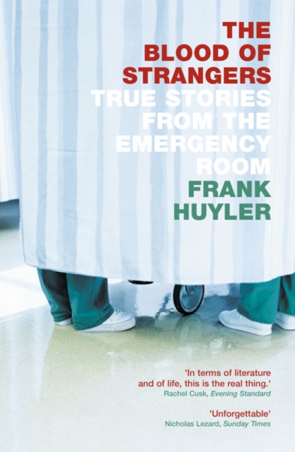 The Blood of Strangers : True Stories from the Emergency Room, Paperback / softback Book