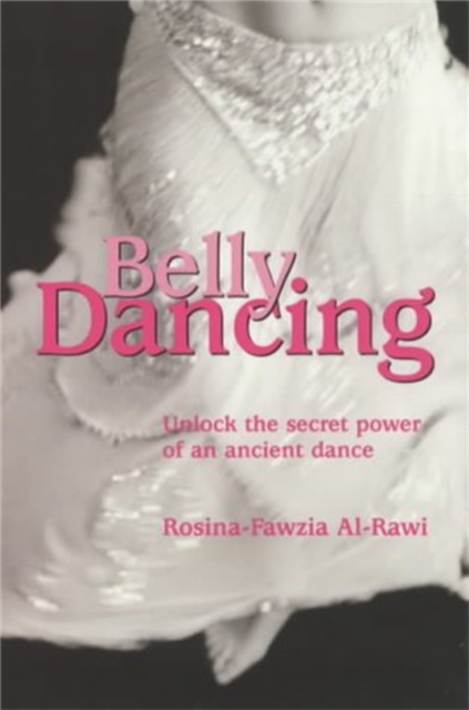 Belly Dancing : Unlock the Secret Power of an Ancient Dance, Paperback / softback Book