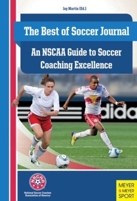 NSCAA Guide to Soccer Coaching Excellence : The Best of Soccer Journal, Paperback / softback Book