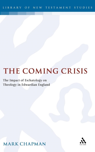 The Coming Crisis : The Impact of Eschatology on Theology in Edwardian England, Hardback Book