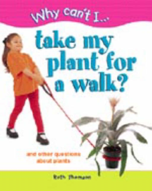 Why Can't I... Take My Plant for a Walk? : And Other Questions about Plants, Paperback Book