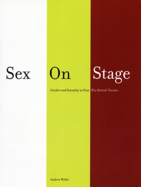Sex on Stage : Gender and Sexuality in Post-war British Theatre, Paperback / softback Book