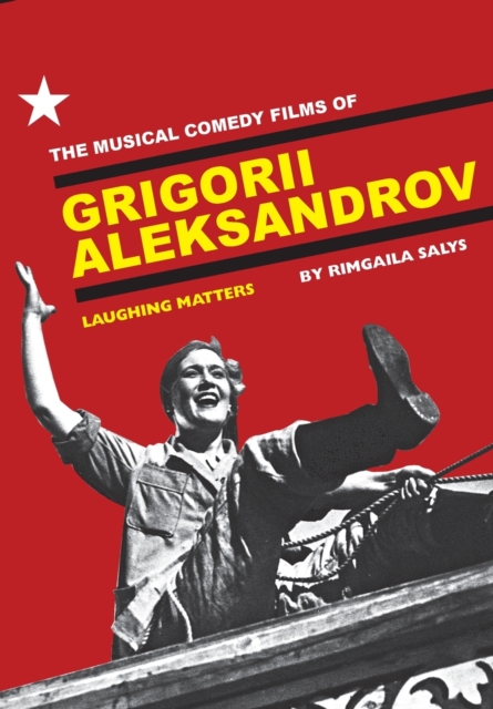 The Musical Comedy Films of Grigorii Aleksandrov : Laughing Matters, Paperback / softback Book