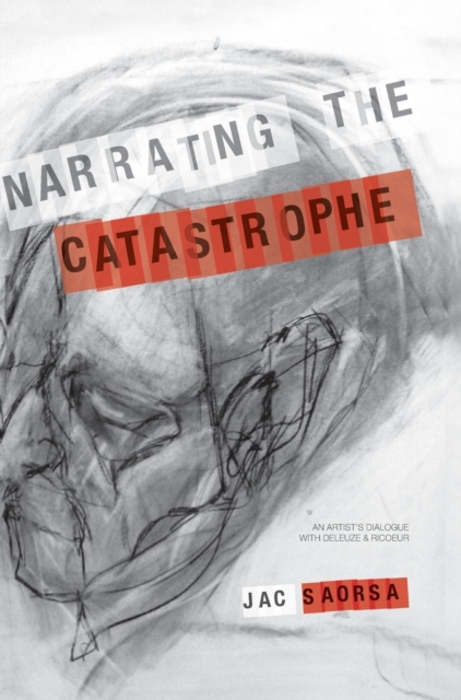 Narrating the Catastrophe : An Artist’s Dialogue with Deleuze and Ricoeur, Hardback Book