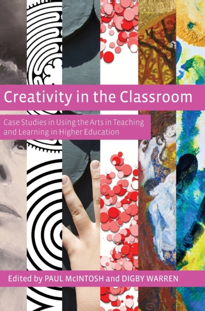 Creativity in the Classroom : Case Studies in Using the Arts in Teaching and Learning in Higher Education, Hardback Book
