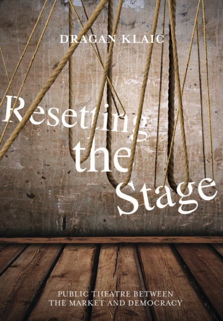 Resetting the Stage : Public Theatre Between the Market and Democracy, Paperback / softback Book