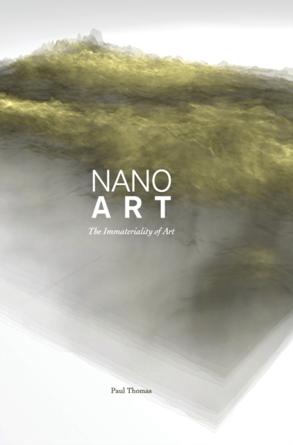 Nanoart : The Immateriality of Art, Hardback Book