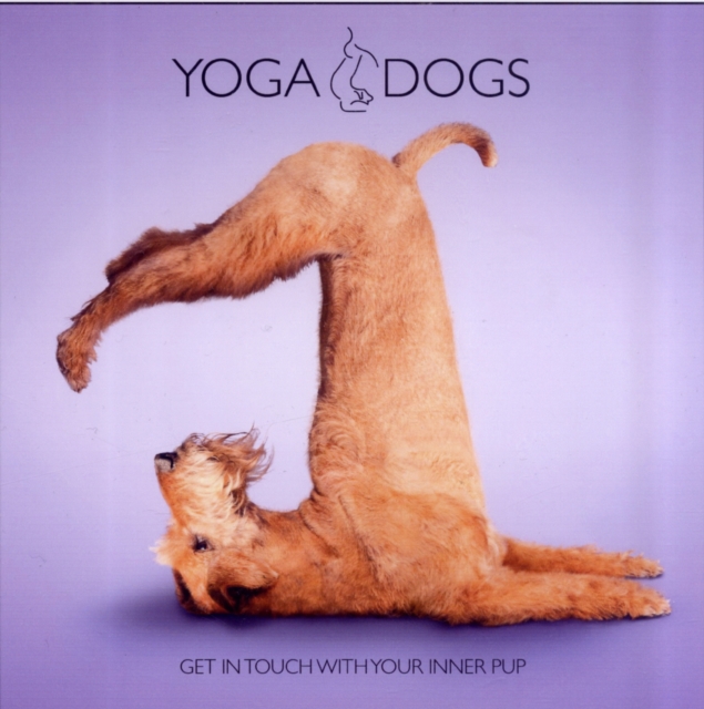 Yoga Dogs: Get in Touch with Your Inner Pup, Hardback Book