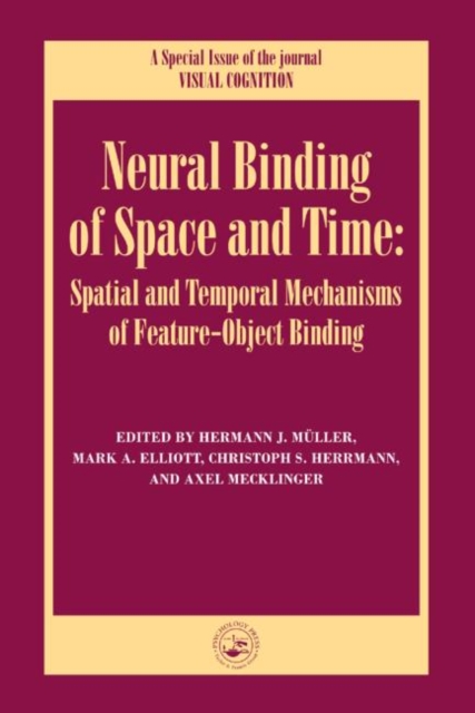 Neural Binding of Space and Time: Spatial and Temporal Mechanisms of Feature-object Binding : A Special Issue of Visual Cognition, Hardback Book