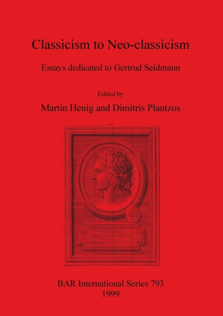 Classicism to Neo-classicism : Essays dedicated to Gertrud Seidmann, Paperback / softback Book