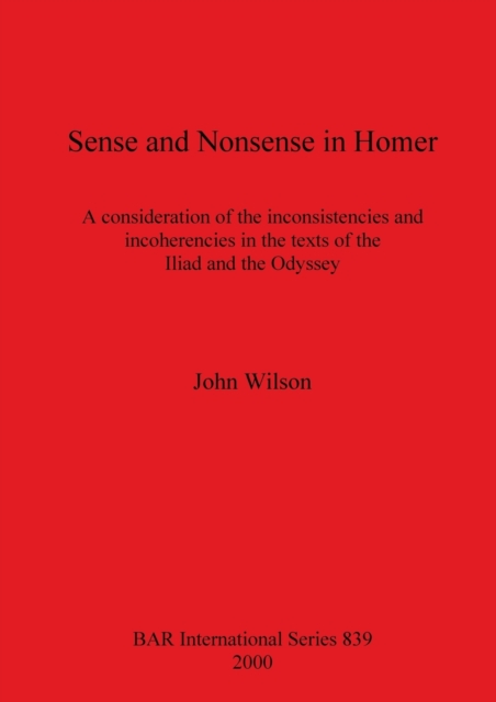 Sense and Nonsense in Homer : A consideration of the inconsistencies and incoherencies in the texts of the Iliad and the Odyssey, Paperback / softback Book