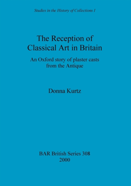 The Reception of Classical Art in Britain : An Oxford story of plaster casts from the Antique, Paperback / softback Book