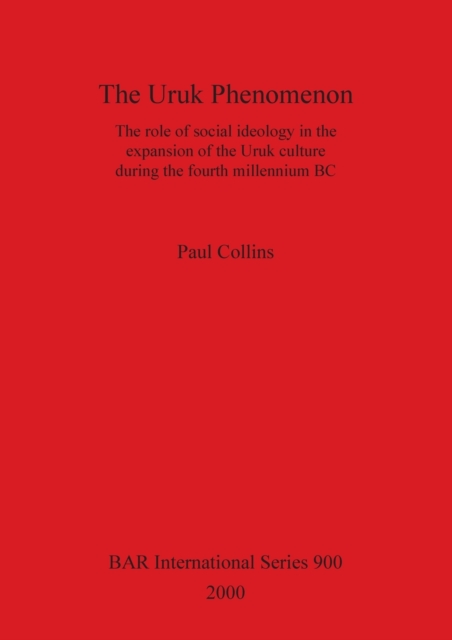 The Uruk Phenomenon : The role of social ideology in the expansion of the Uruk Culture during the fourth millennium BC, Paperback / softback Book