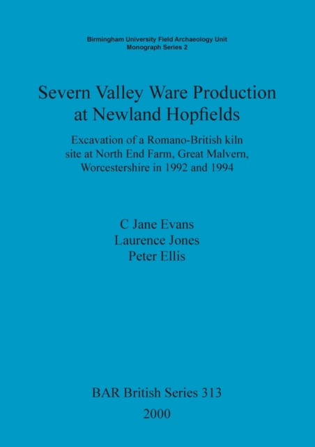 Severn Valley ware production at Newland hopfields : Excavation of a Romano-British kiln site at North End Farm, Great Malvern, Worcestershire in 1992 and 1994, Paperback / softback Book