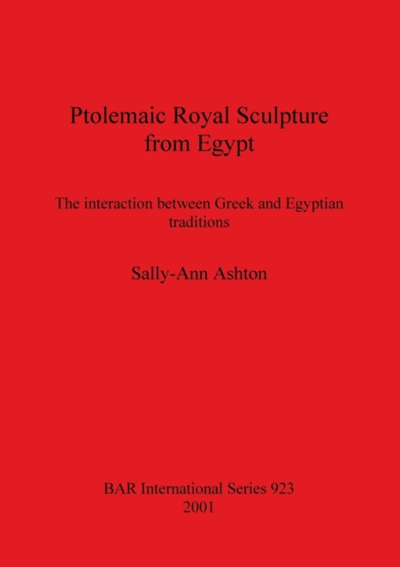 Ptolemaic Royal Sculpture from Egypt : The interaction between Greek and Egyptian traditions, Paperback / softback Book