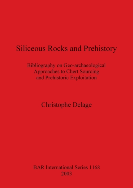 Siliceous Rocks and Prehistory : Bibliography on Geo-archaeological Approaches to Chert Sourcing and Prehistoric Exploitation, Paperback / softback Book