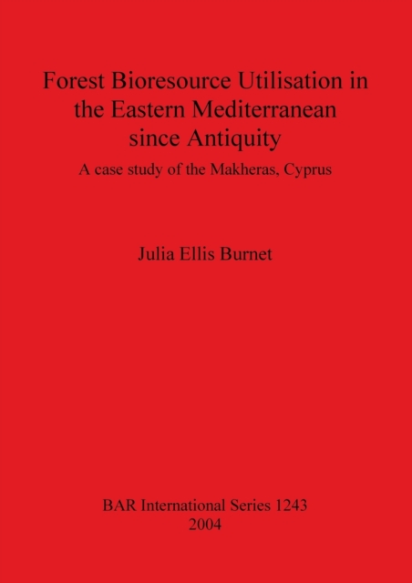 Forest Bioresource Utilisation in the Eastern Mediterranean since Antiquity : A case study of the Makheras, Cyprus, Paperback / softback Book