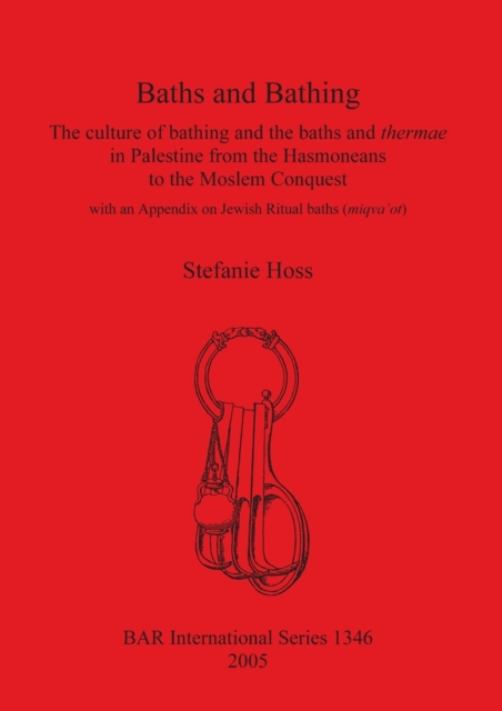 Baths and Bathing: The Culture of Bathing and the Baths and Thermae in Palestine from the Hasmoneans to the Moslem Conquest : The culture of bathing and the baths and thermae in Palestine from the Has, Paperback / softback Book