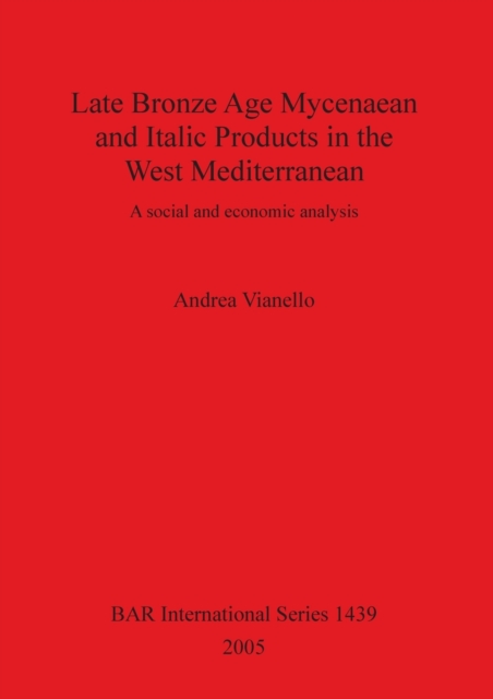 Late Bronze Age Mycenaean and Italic Products in the West Mediterranean : A social and economic analysis, Paperback / softback Book