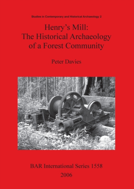Henry's Mill: The Historical Archaeology of a Forest Community : Life around a timber mill in south-west Victoria, Australia, in the early twentieth century, Paperback / softback Book