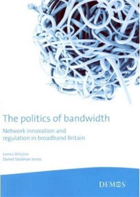 The Politics of Bandwidth : Network Innovation and Regulation in Broadband Britain, Paperback Book