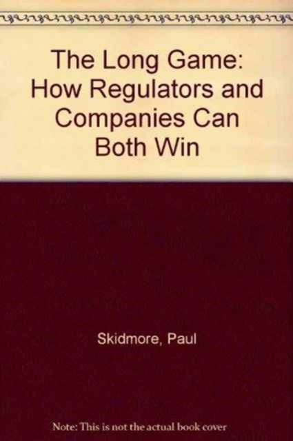 The Long Game : How Regulators and Companies Can Both Win, Paperback / softback Book