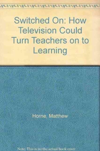 Switched On : How Television Could Turn Teachers on to Learning, Hardback Book