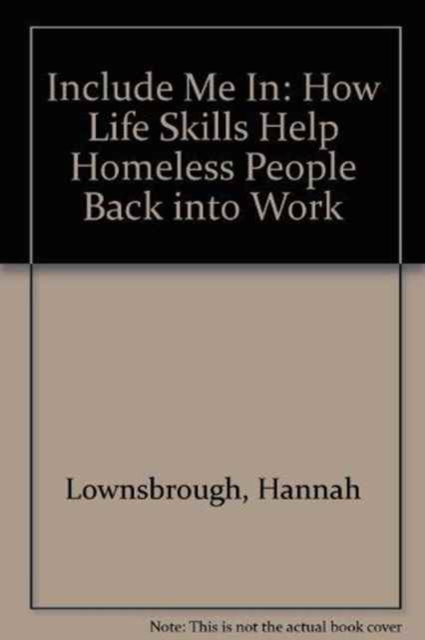 Include Me In : How Life Skills Help Homeless People Back into Work, Paperback / softback Book
