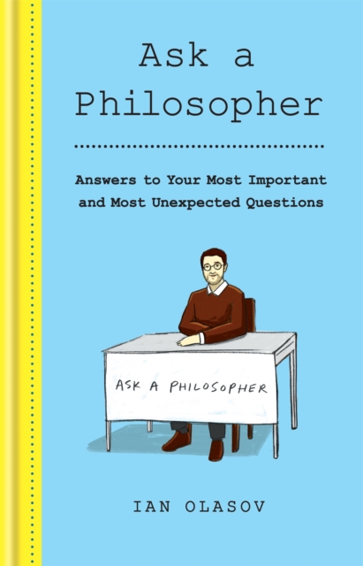 Ask a Philosopher : Answers to Your Most Important - and Most Unexpected - Questions, Hardback Book