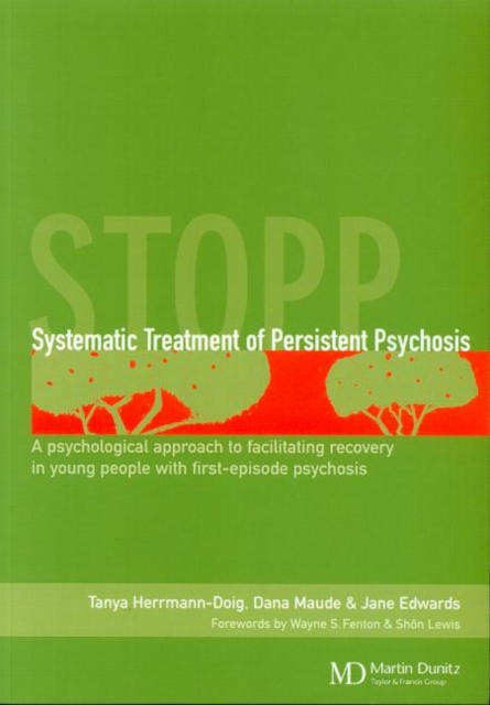 Systematic Treatment of Persistent Psychosis (STOPP) : A Psychological Approach to Facilitating Recovery in Young People with First-Episode Psychosis, Paperback / softback Book