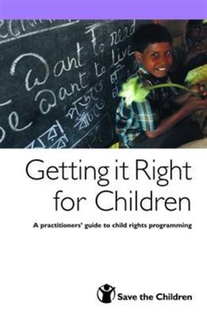 Getting it Right for Children : A Practitioners' Guide to Child Rights Programming, Paperback / softback Book